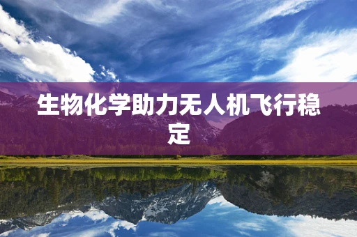 生物化学助力无人机飞行稳定