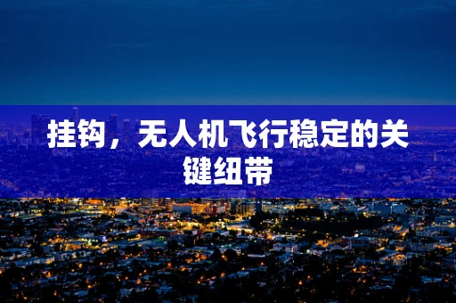 挂钩，无人机飞行稳定的关键纽带