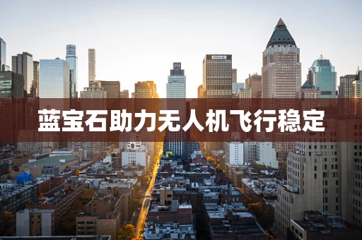 蓝宝石助力无人机飞行稳定