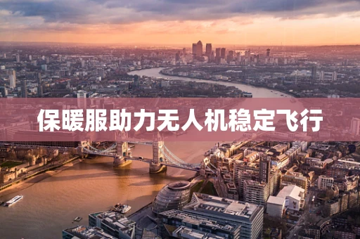 保暖服助力无人机稳定飞行