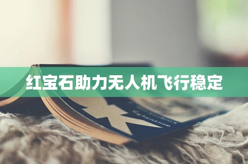 红宝石助力无人机飞行稳定