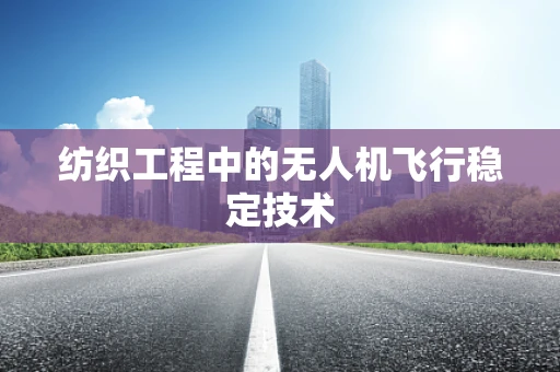 纺织工程中的无人机飞行稳定技术