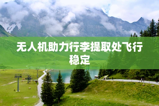 无人机助力行李提取处飞行稳定