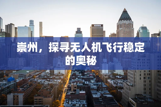 崇州，探寻无人机飞行稳定的奥秘