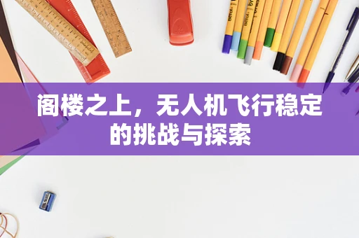 阁楼之上，无人机飞行稳定的挑战与探索