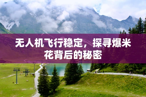 无人机飞行稳定，探寻爆米花背后的秘密