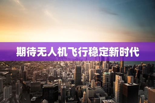 期待无人机飞行稳定新时代