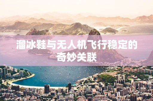 溜冰鞋与无人机飞行稳定的奇妙关联