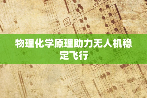 物理化学原理助力无人机稳定飞行