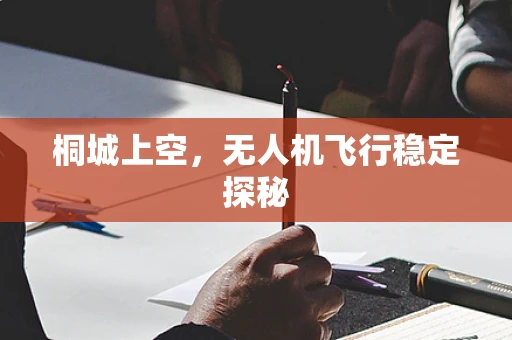 桐城上空，无人机飞行稳定探秘