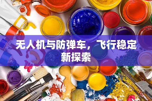 无人机与防弹车，飞行稳定新探索