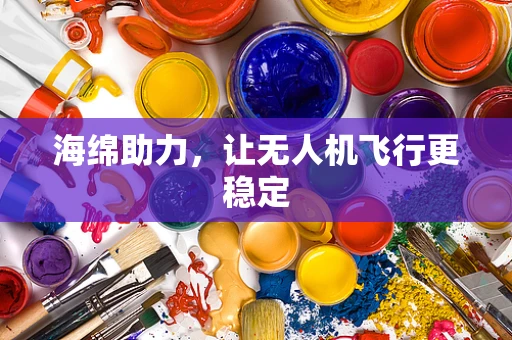海绵助力，让无人机飞行更稳定