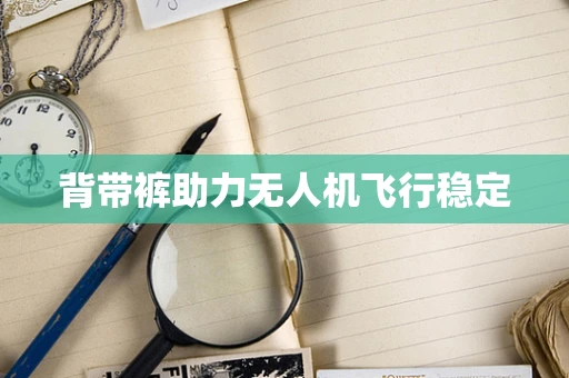背带裤助力无人机飞行稳定