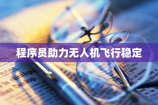 程序员助力无人机飞行稳定
