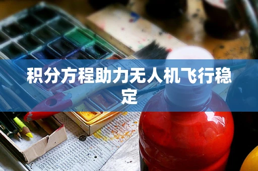 积分方程助力无人机飞行稳定