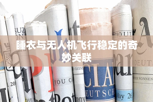 睡衣与无人机飞行稳定的奇妙关联