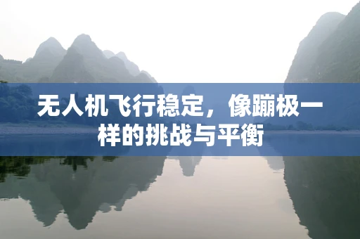 无人机飞行稳定，像蹦极一样的挑战与平衡