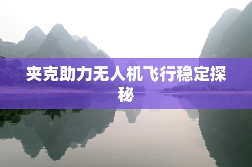 夹克助力无人机飞行稳定探秘
