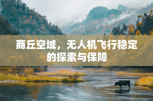 商丘空域，无人机飞行稳定的探索与保障