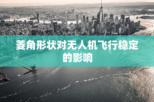 菱角形状对无人机飞行稳定的影响
