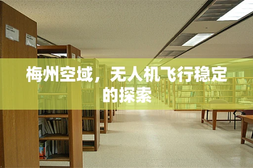 梅州空域，无人机飞行稳定的探索