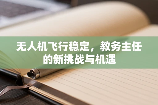 无人机飞行稳定，教务主任的新挑战与机遇