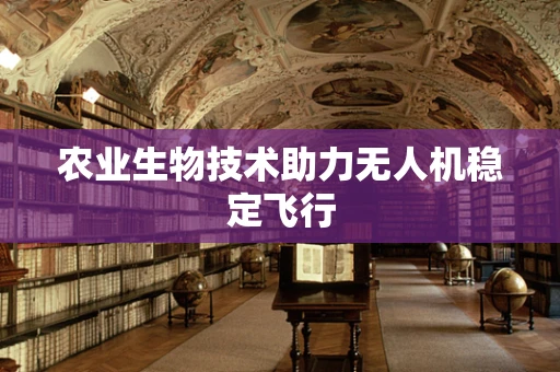 农业生物技术助力无人机稳定飞行