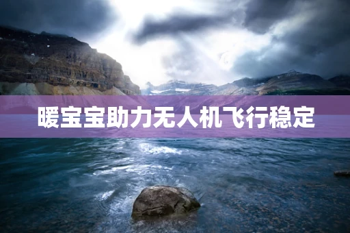 暖宝宝助力无人机飞行稳定