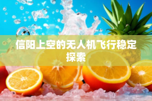 信阳上空的无人机飞行稳定探索