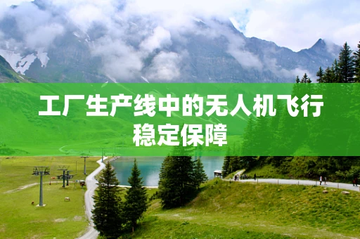 工厂生产线中的无人机飞行稳定保障
