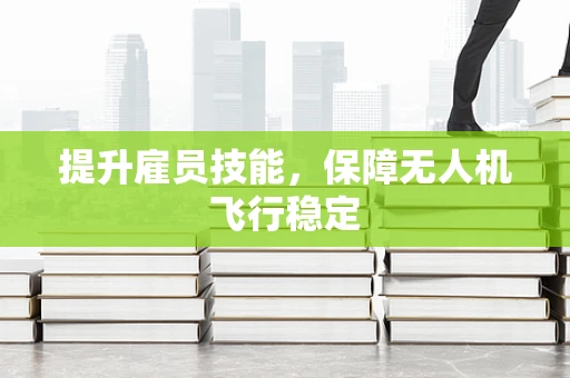 提升雇员技能，保障无人机飞行稳定