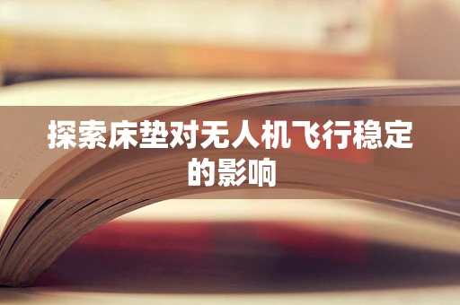 探索床垫对无人机飞行稳定的影响