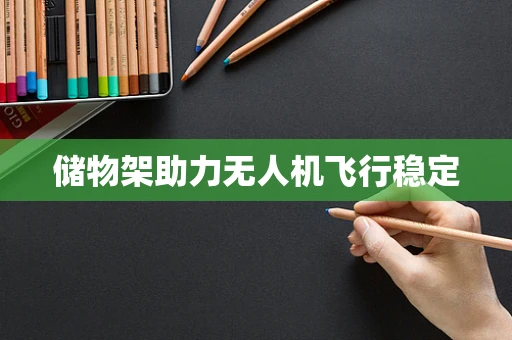 储物架助力无人机飞行稳定