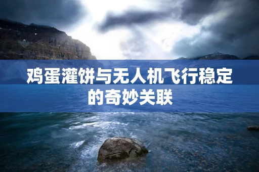 鸡蛋灌饼与无人机飞行稳定的奇妙关联