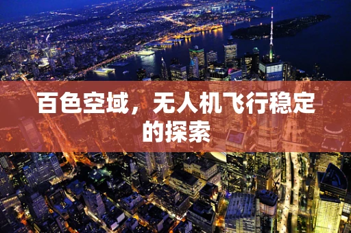 百色空域，无人机飞行稳定的探索