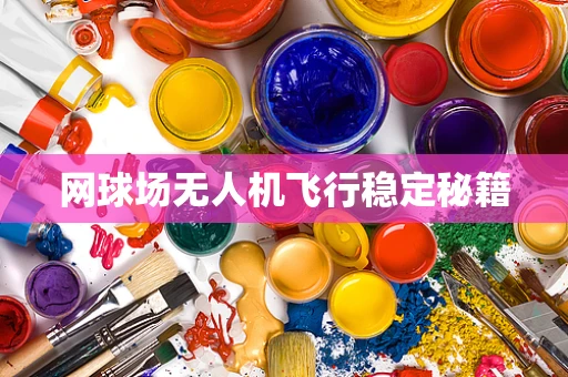 网球场无人机飞行稳定秘籍