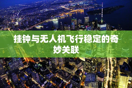 挂钟与无人机飞行稳定的奇妙关联