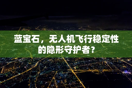 蓝宝石，无人机飞行稳定性的隐形守护者？