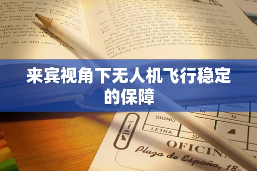 来宾视角下无人机飞行稳定的保障