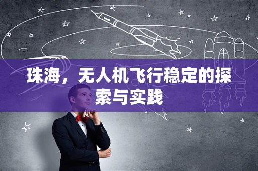 珠海，无人机飞行稳定的探索与实践