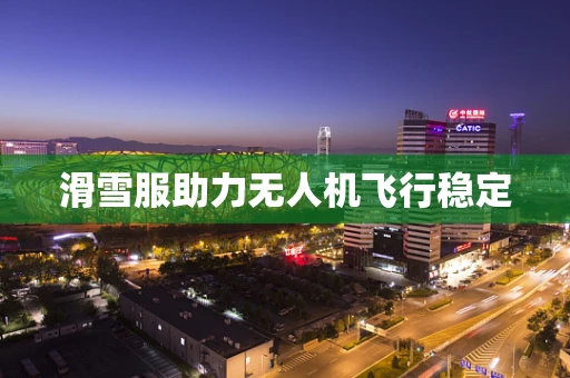 滑雪服助力无人机飞行稳定
