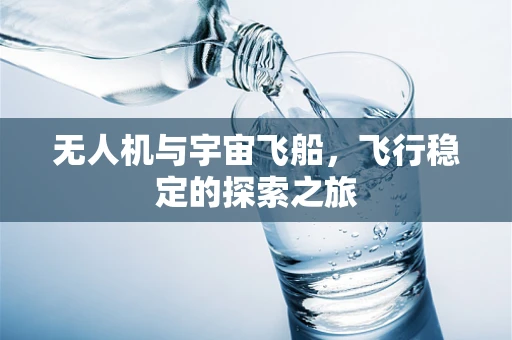 无人机与宇宙飞船，飞行稳定的探索之旅