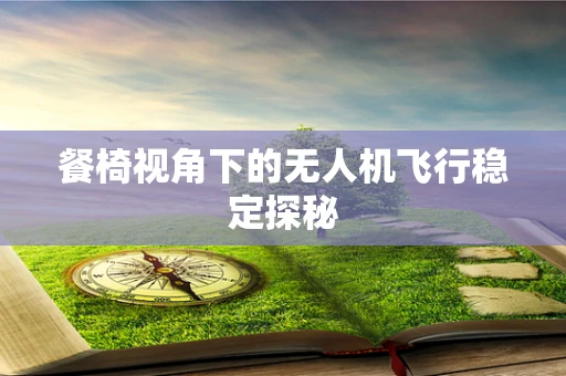餐椅视角下的无人机飞行稳定探秘