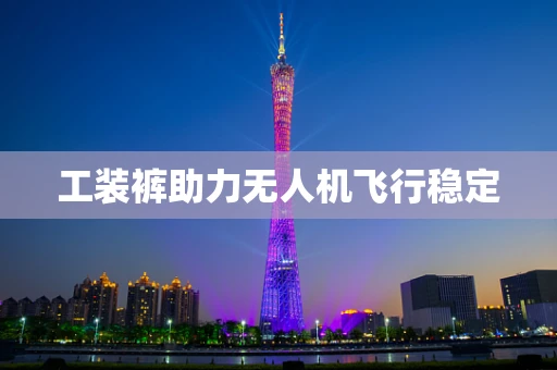 工装裤助力无人机飞行稳定