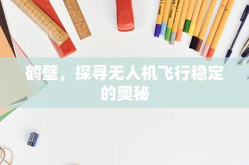 鹤壁，探寻无人机飞行稳定的奥秘