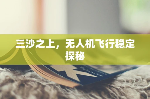三沙之上，无人机飞行稳定探秘